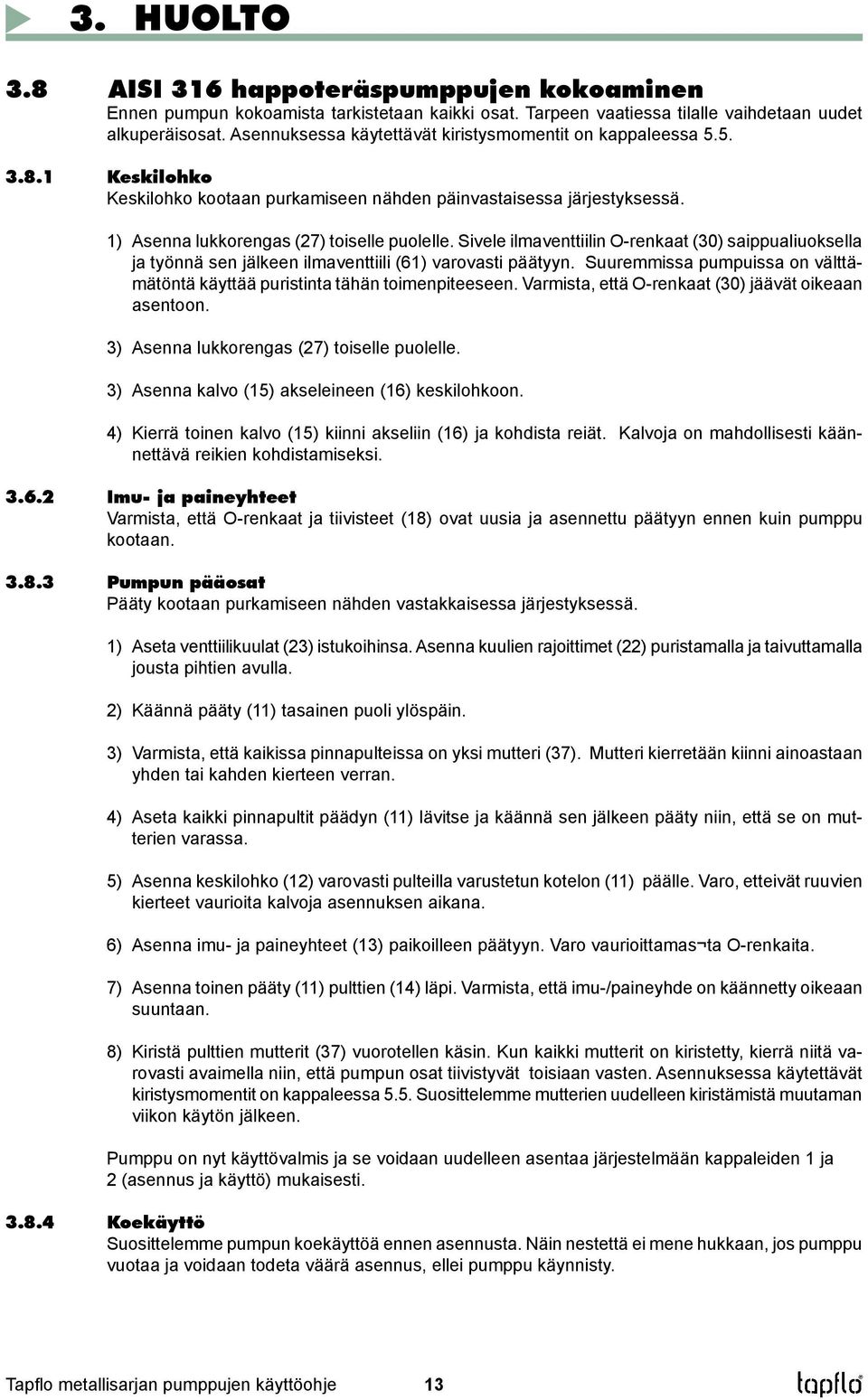 Sivele ilmaventtiilin O-renkaat (30) saippualiuoksella ja työnnä sen jälkeen ilmaventtiili (61) varovasti päätyyn. Suuremmissa pumpuissa on välttämätöntä käyttää puristinta tähän toimenpiteeseen.