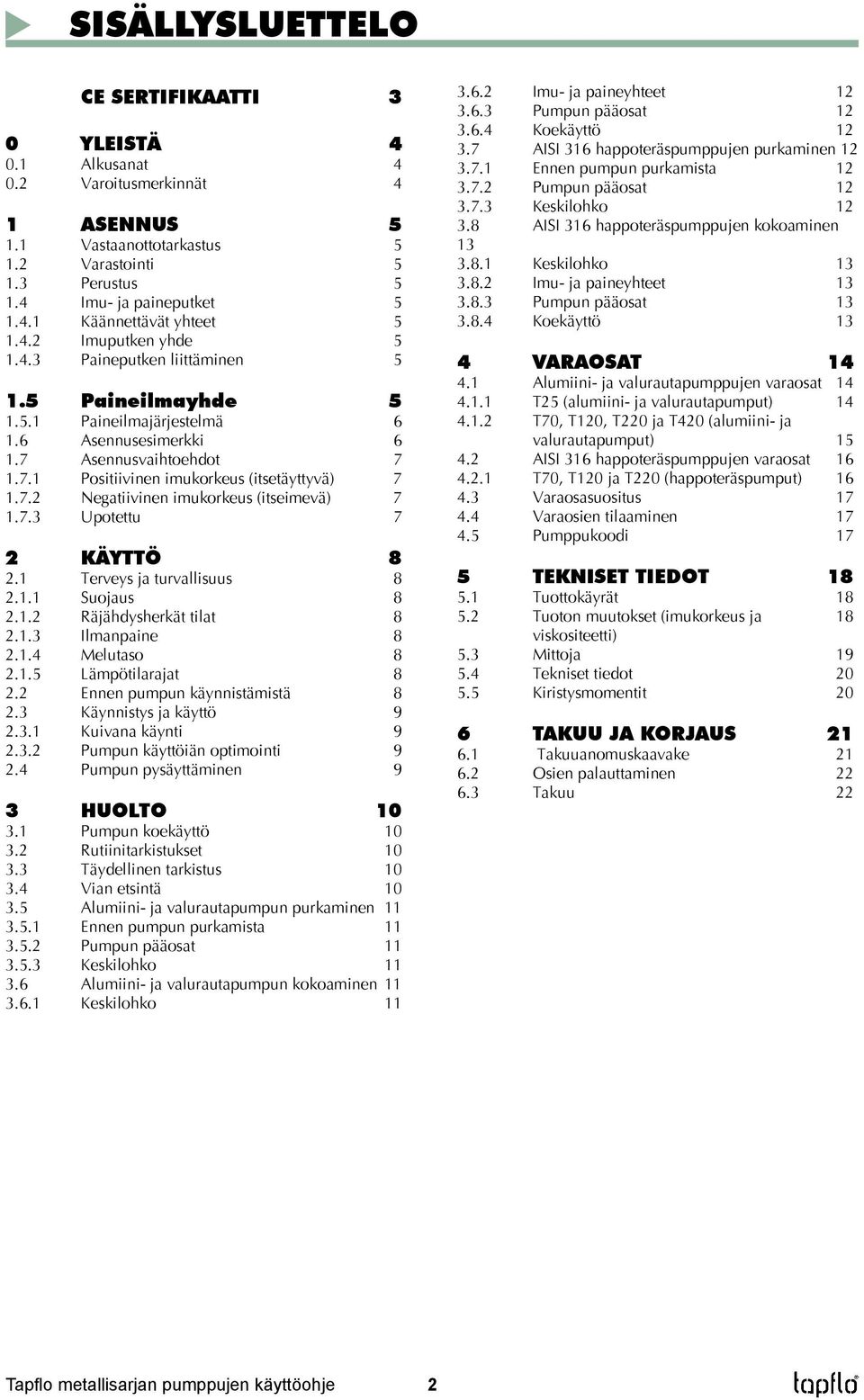 7.2 Negatiivinen imukorkeus (itseimevä) 7 1.7.3 Upotettu 7 2 KÄYTTÖ 8 2.1 Terveys ja turvallisuus 8 2.1.1 Suojaus 8 2.1.2 Räjähdysherkät tilat 8 2.1.3 Ilmanpaine 8 2.1.4 Melutaso 8 2.1.5 Lämpötilarajat 8 2.