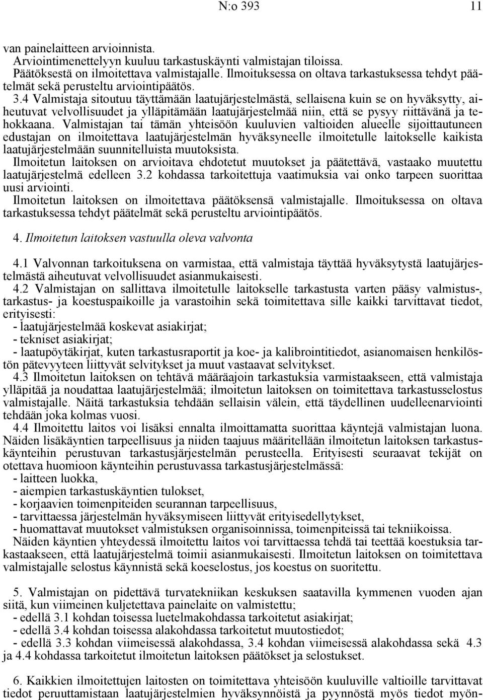 4 Valmistaja sitoutuu täyttämään laatujärjestelmästä, sellaisena kuin se on hyväksytty, aiheutuvat velvollisuudet ja ylläpitämään laatujärjestelmää niin, että se pysyy riittävänä ja tehokkaana.