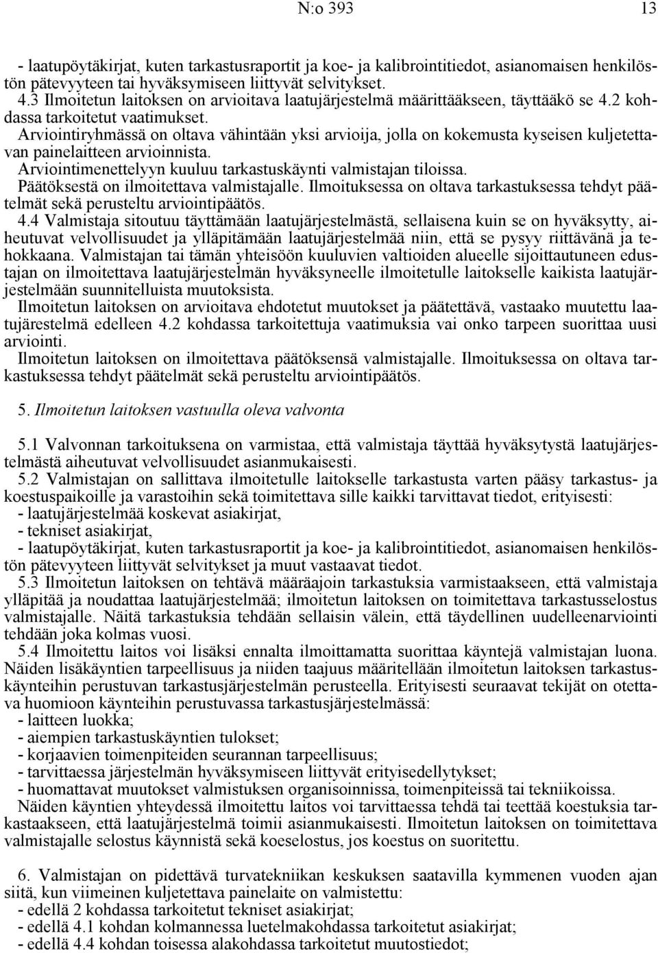 Arviointiryhmässä on oltava vähintään yksi arvioija, jolla on kokemusta kyseisen kuljetettavan painelaitteen arvioinnista. Arviointimenettelyyn kuuluu tarkastuskäynti valmistajan tiloissa.