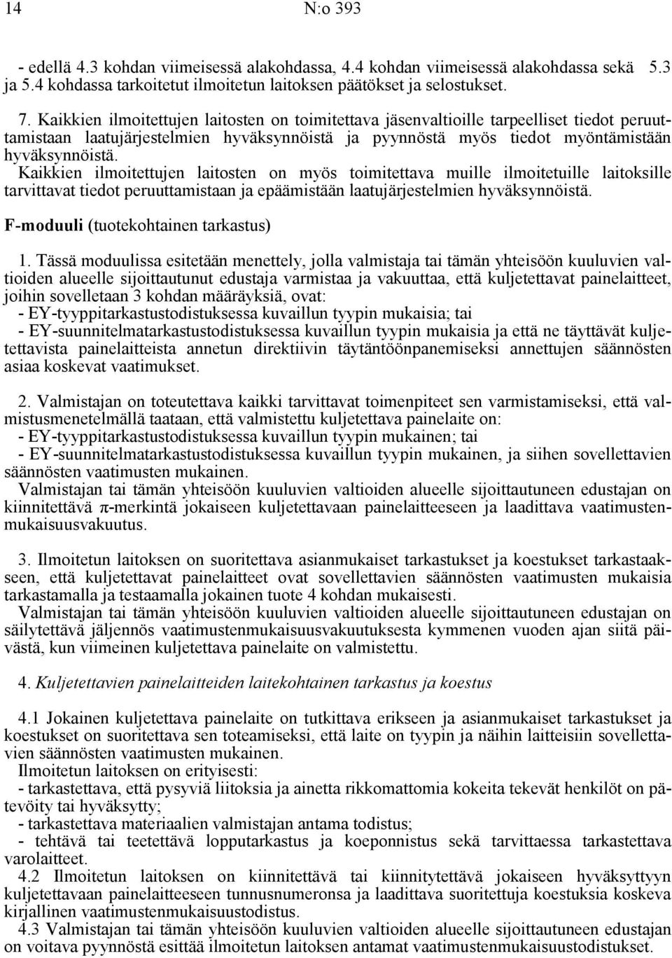 Kaikkien ilmoitettujen laitosten on myös toimitettava muille ilmoitetuille laitoksille tarvittavat tiedot peruuttamistaan ja epäämistään laatujärjestelmien hyväksynnöistä.