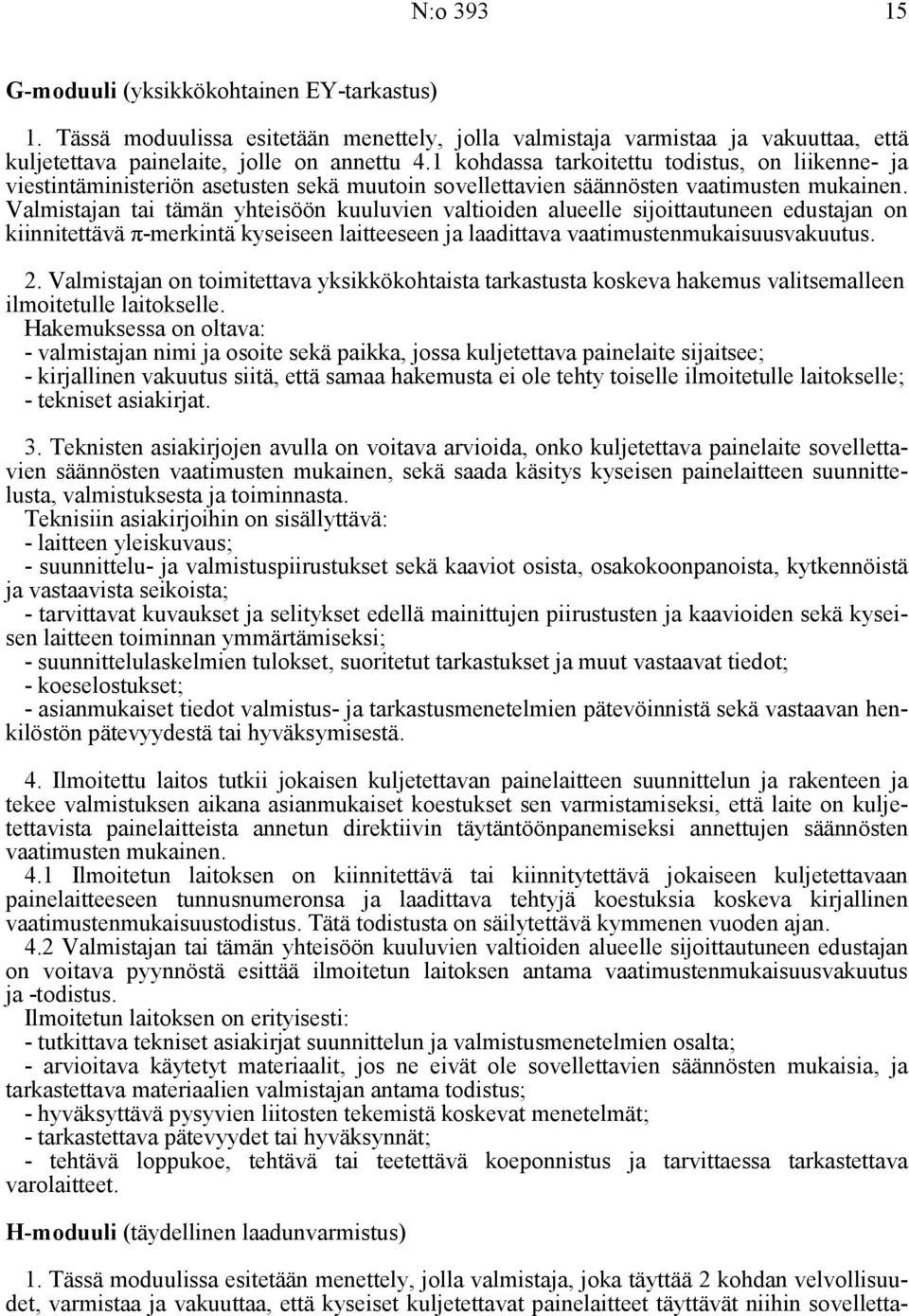 Valmistajan tai tämän yhteisöön kuuluvien valtioiden alueelle sijoittautuneen edustajan on kiinnitettävä π-merkintä kyseiseen laitteeseen ja laadittava vaatimustenmukaisuusvakuutus. 2.