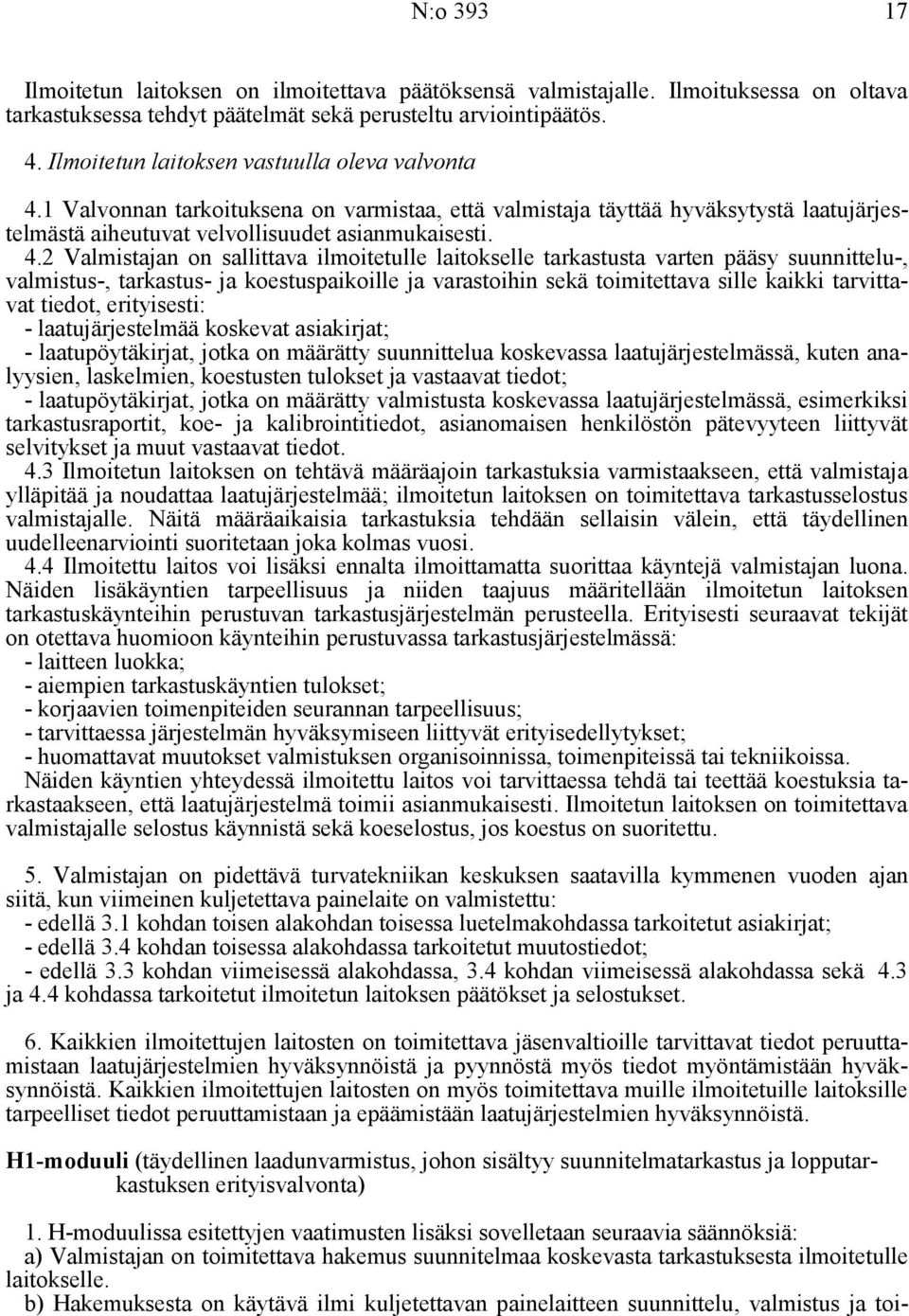 1 Valvonnan tarkoituksena on varmistaa, että valmistaja täyttää hyväksytystä laatujärjestelmästä aiheutuvat velvollisuudet asianmukaisesti. 4.