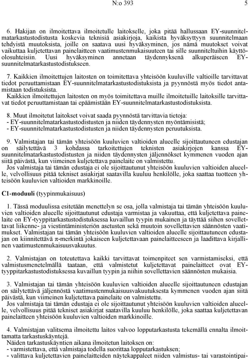 joille on saatava uusi hyväksyminen, jos nämä muutokset voivat vaikuttaa kuljetettavan painelaitteen vaatimustenmukaisuuteen tai sille suunniteltuihin käyttöolosuhteisiin.