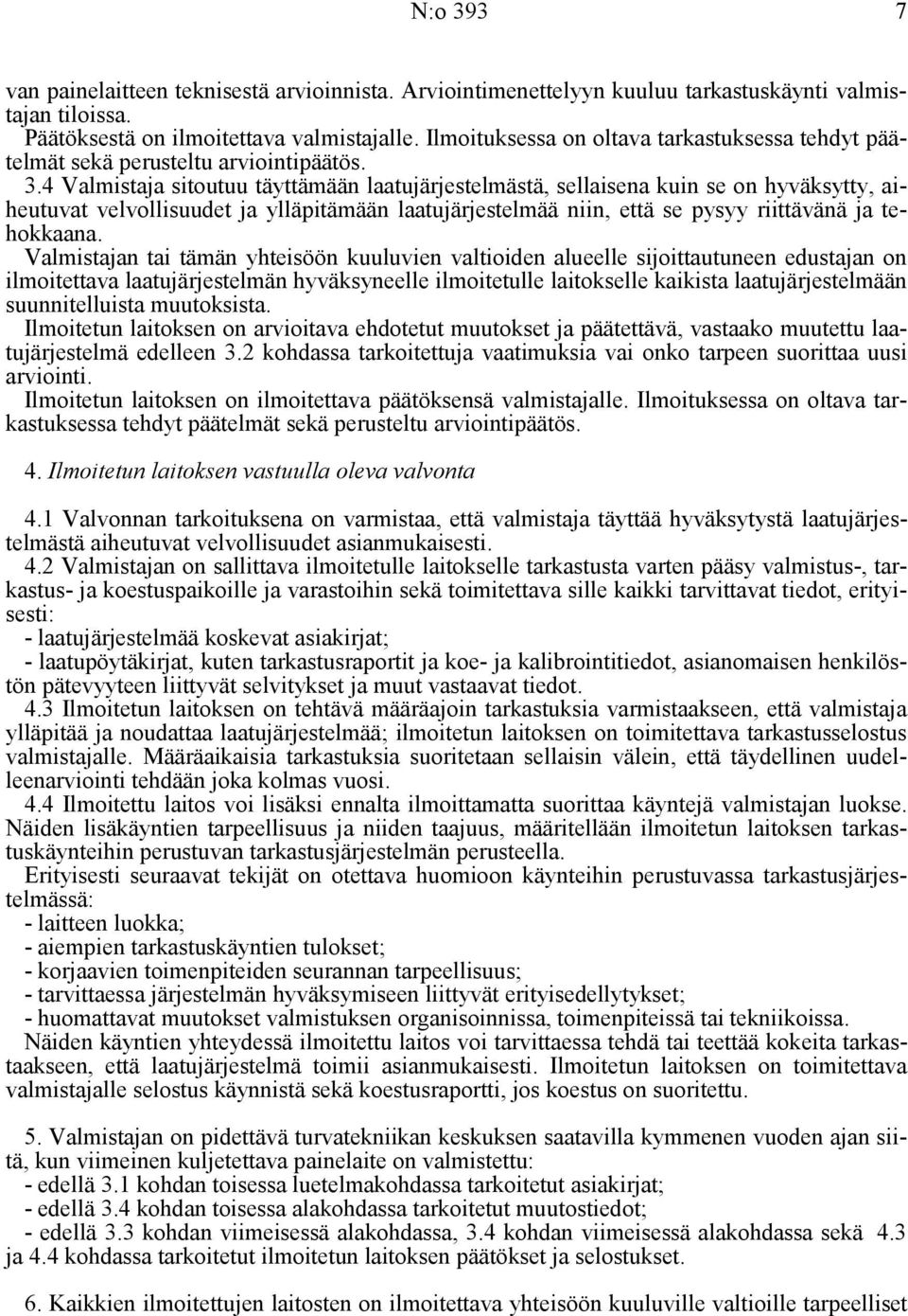 4 Valmistaja sitoutuu täyttämään laatujärjestelmästä, sellaisena kuin se on hyväksytty, aiheutuvat velvollisuudet ja ylläpitämään laatujärjestelmää niin, että se pysyy riittävänä ja tehokkaana.