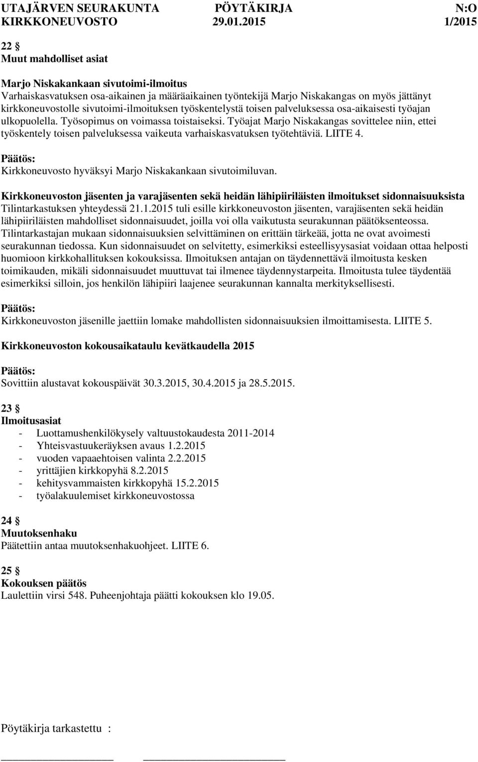 Työajat Marjo Niskakangas sovittelee niin, ettei työskentely toisen palveluksessa vaikeuta varhaiskasvatuksen työtehtäviä. LIITE 4. Kirkkoneuvosto hyväksyi Marjo Niskakankaan sivutoimiluvan.