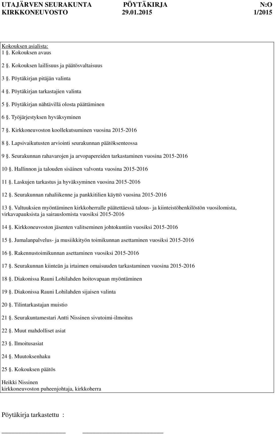 Seurakunnan rahavarojen ja arvopapereiden tarkastaminen vuosina 2015-2016 10. Hallinnon ja talouden sisäinen valvonta vuosina 2015-2016 11. Laskujen tarkastus ja hyväksyminen vuosina 2015-2016 12.