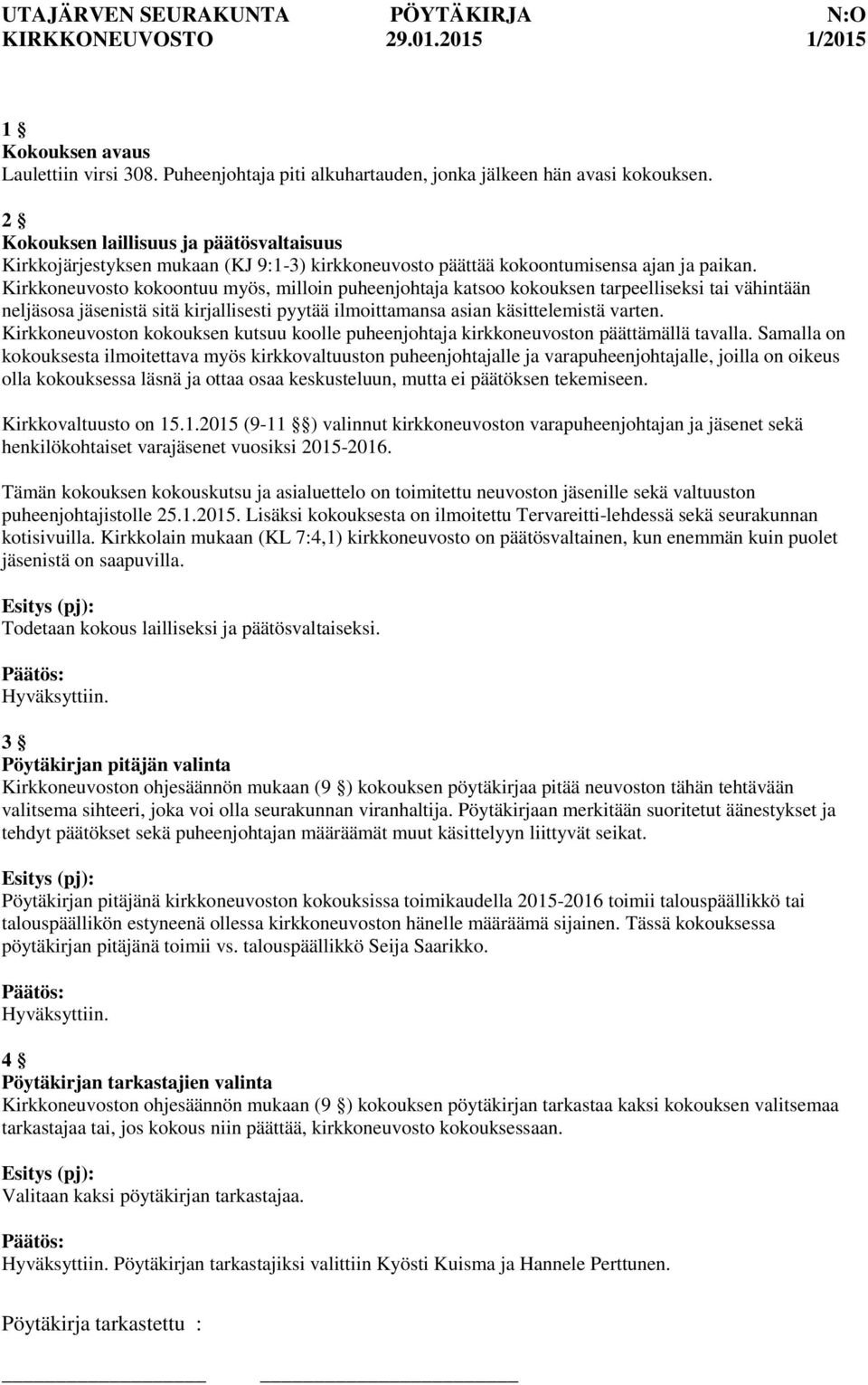 Kirkkoneuvosto kokoontuu myös, milloin puheenjohtaja katsoo kokouksen tarpeelliseksi tai vähintään neljäsosa jäsenistä sitä kirjallisesti pyytää ilmoittamansa asian käsittelemistä varten.