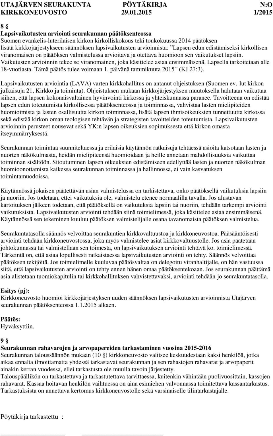 Vaikutusten arvioinnin tekee se viranomainen, joka käsittelee asiaa ensimmäisenä. Lapsella tarkoitetaan alle 18-vuotiasta. Tämä päätös tulee voimaan 1. päivänä tammikuuta 2015 (KJ 23:3).