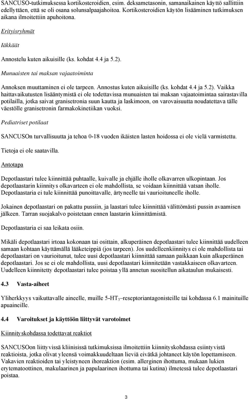 Munuaisten tai maksan vajaatoiminta Annoksen muuttaminen ei ole tarpeen. Annostus kuten aikuisille (ks. kohdat 4.4 ja 5.2).