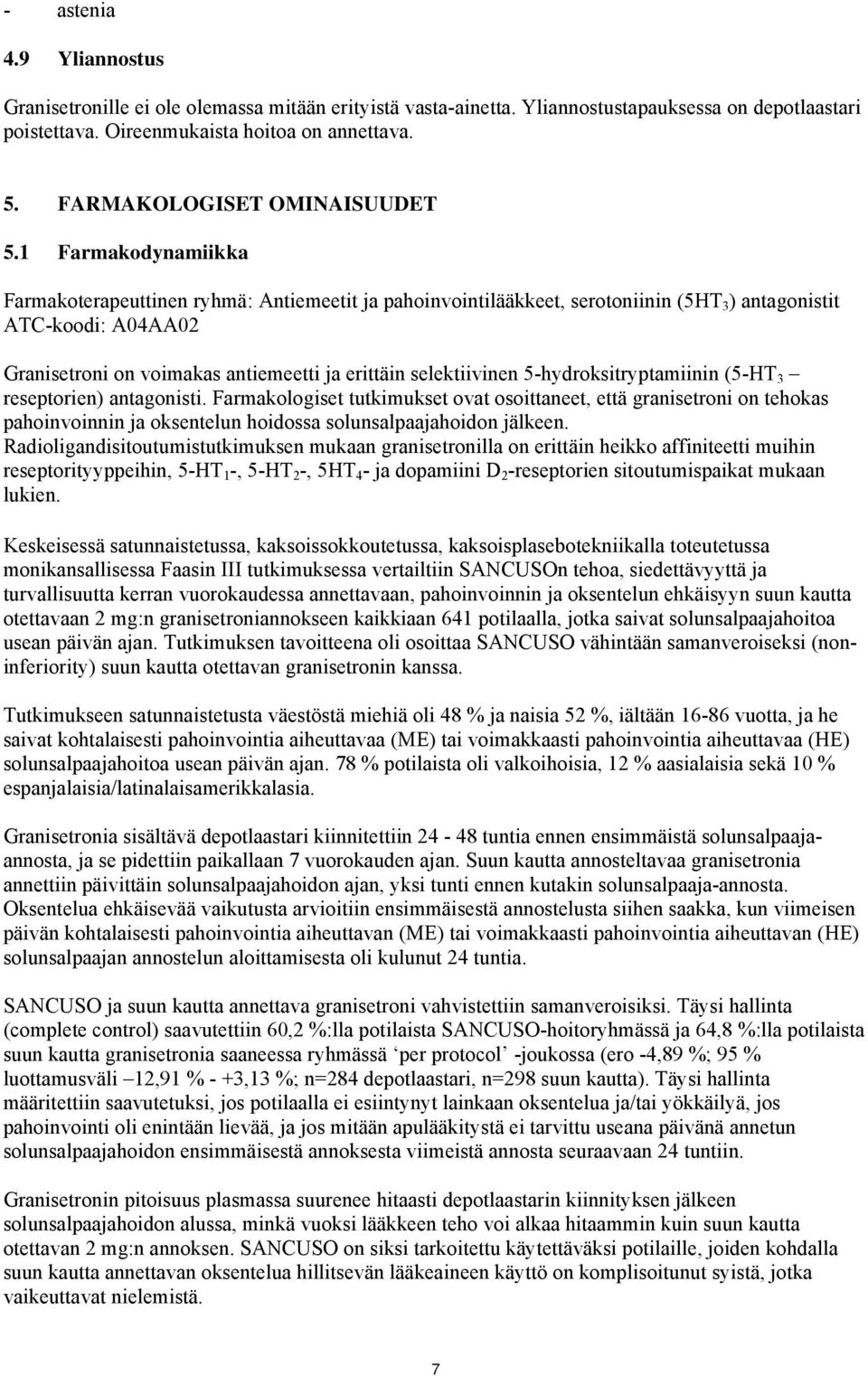 1 Farmakodynamiikka Farmakoterapeuttinen ryhmä: Antiemeetit ja pahoinvointilääkkeet, serotoniinin (5HT 3 ) antagonistit ATC-koodi: A04AA02 Granisetroni on voimakas antiemeetti ja erittäin