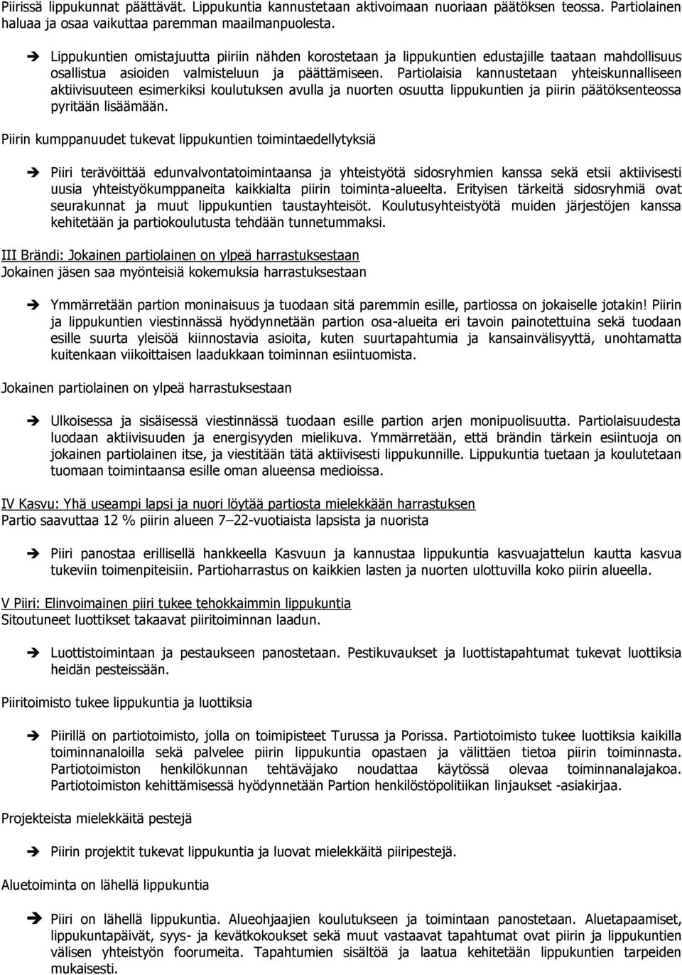 Partiolaisia kannustetaan yhteiskunnalliseen aktiivisuuteen esimerkiksi koulutuksen avulla ja nuorten osuutta lippukuntien ja piirin päätöksenteossa pyritään lisäämään.