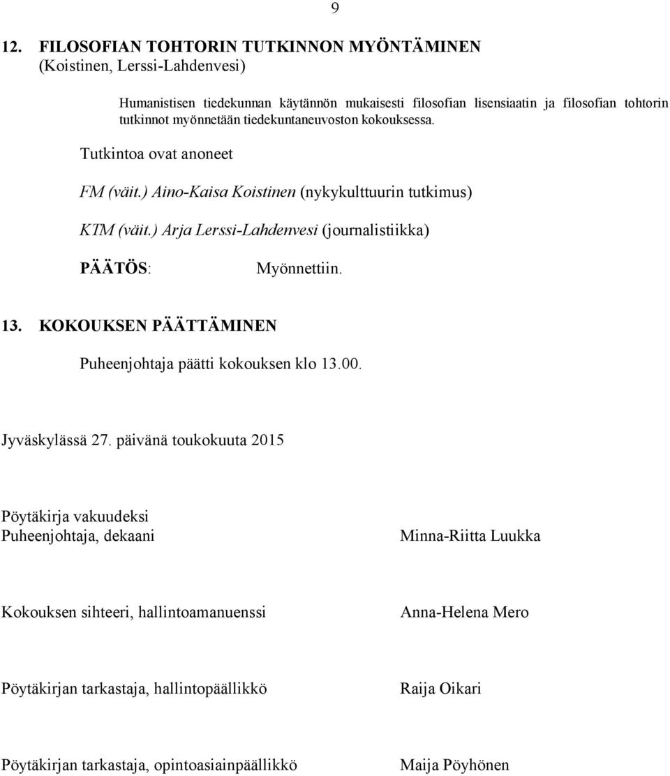 ) Arja Lerssi-Lahdenvesi (journalistiikka) Myönnettiin. 13. KOKOUKSEN PÄÄTTÄMINEN Puheenjohtaja päätti kokouksen klo 13.00. Jyväskylässä 27.