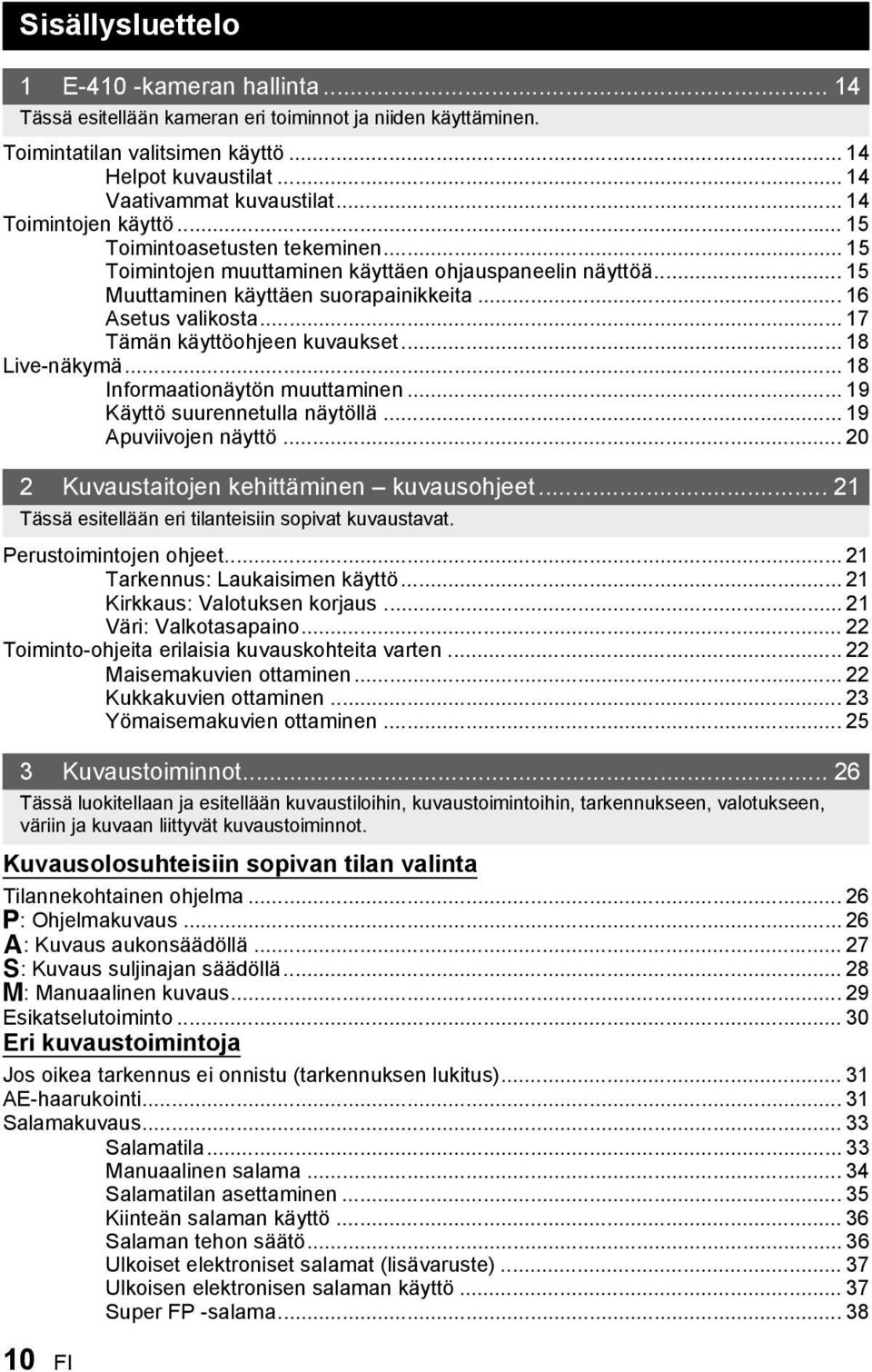 .. 17 Tämän käyttöohjeen kuvaukset... 18 Live-näkymä... 18 Informaationäytön muuttaminen... 19 Käyttö suurennetulla näytöllä... 19 Apuviivojen näyttö... 20 2 Kuvaustaitojen kehittäminen kuvausohjeet.