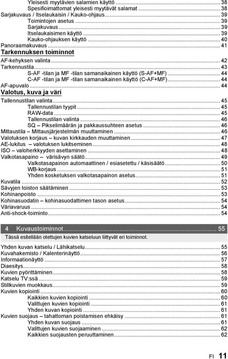 .. 43 S-AF -tilan ja MF -tilan samanaikainen käyttö (S-AF+MF)... 44 C-AF -tilan ja MF -tilan samanaikainen käyttö (C-AF+MF)... 44 AF-apuvalo... 44 Valotus, kuva ja väri Tallennustilan valinta.