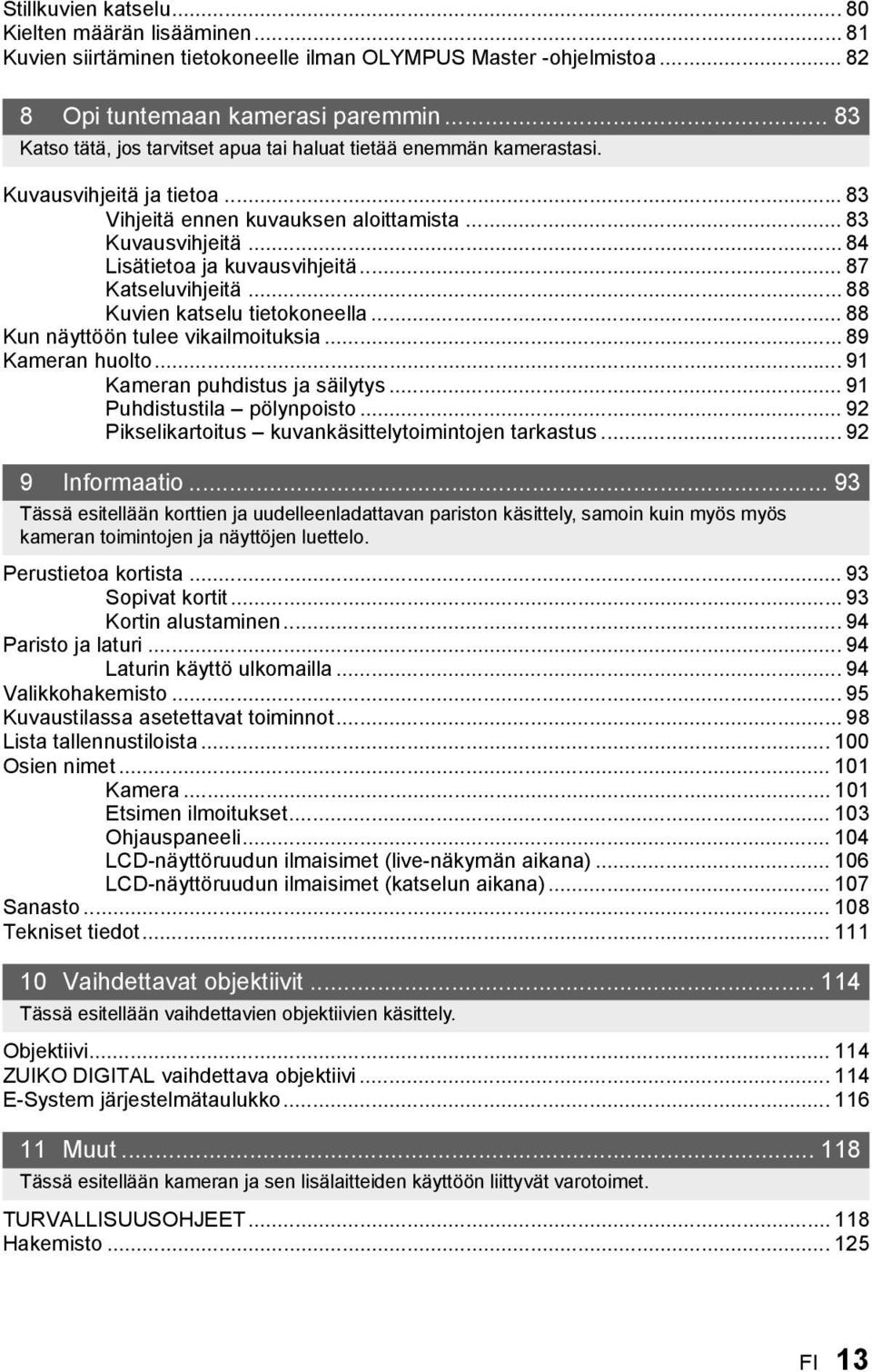 .. 87 Katseluvihjeitä... 88 Kuvien katselu tietokoneella... 88 Kun näyttöön tulee vikailmoituksia... 89 Kameran huolto... 91 Kameran puhdistus ja säilytys... 91 Puhdistustila pölynpoisto.