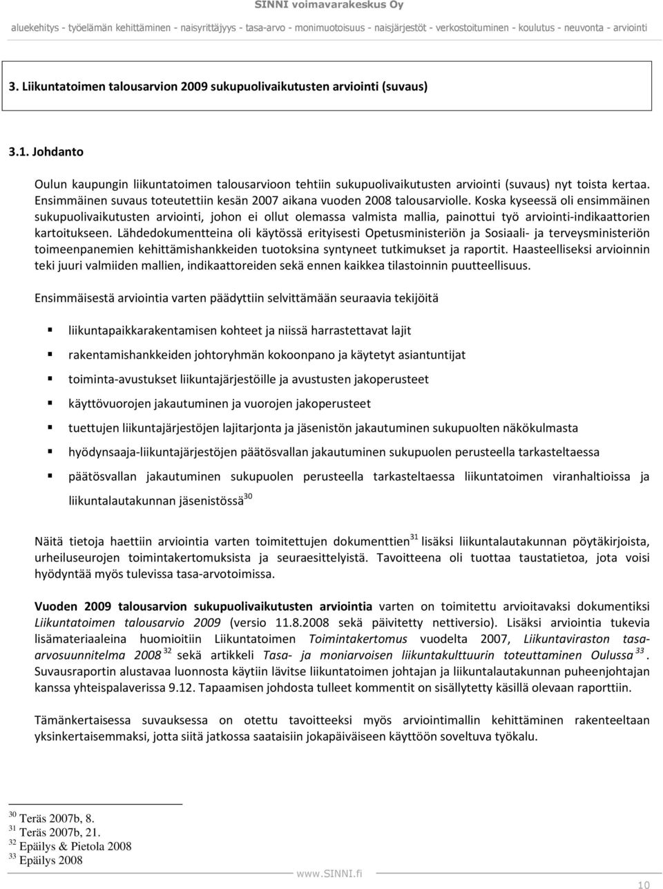 Koska kyseessä oli ensimmäinen sukupuolivaikutusten arviointi, johon ei ollut olemassa valmista mallia, painottui työ arviointi-indikaattorien kartoitukseen.