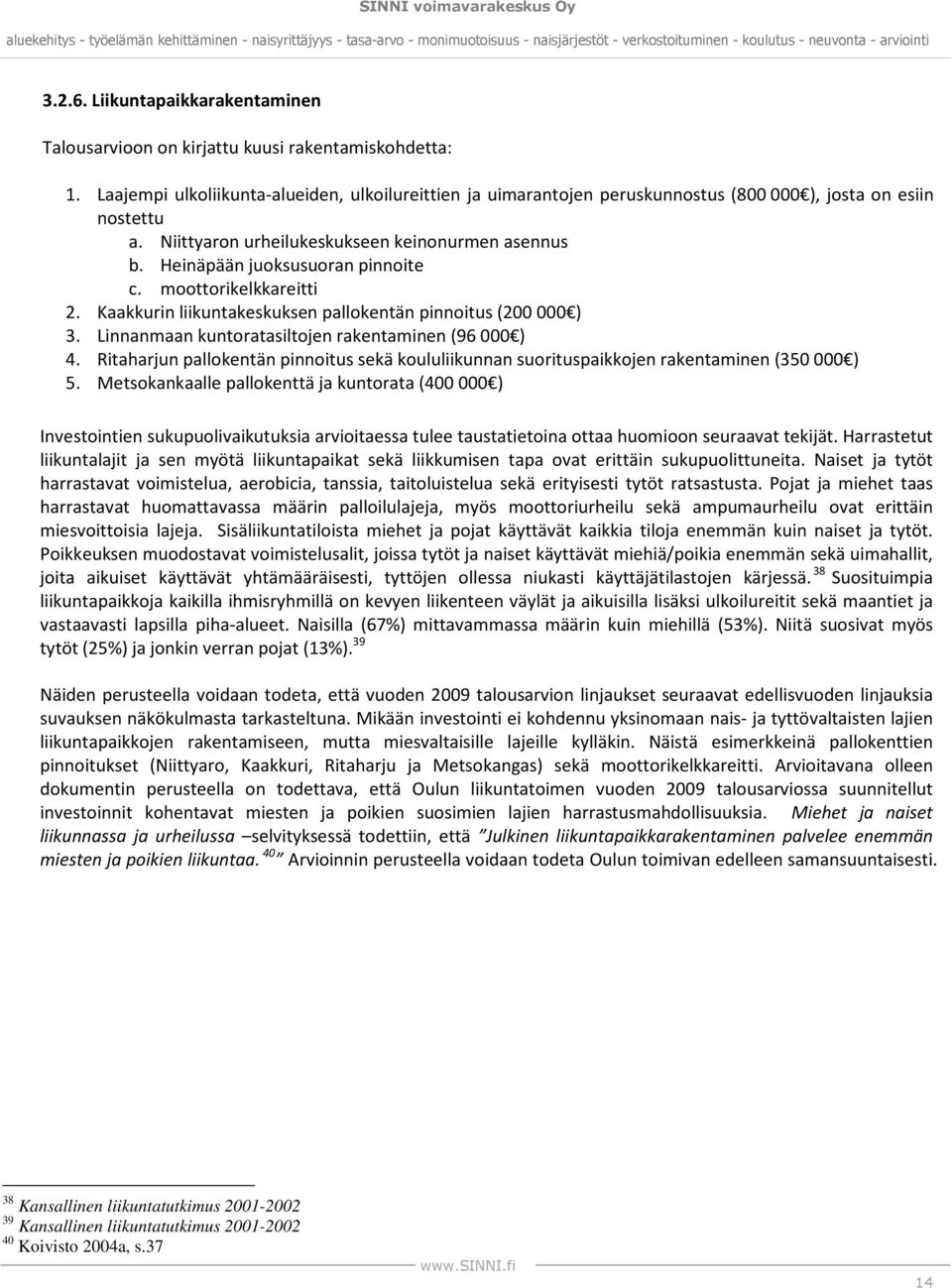 Heinäpään juoksusuoran pinnoite c. moottorikelkkareitti 2. Kaakkurin liikuntakeskuksen pallokentän pinnoitus (200 000 ) 3. Linnanmaan kuntoratasiltojen rakentaminen (96 000 ) 4.