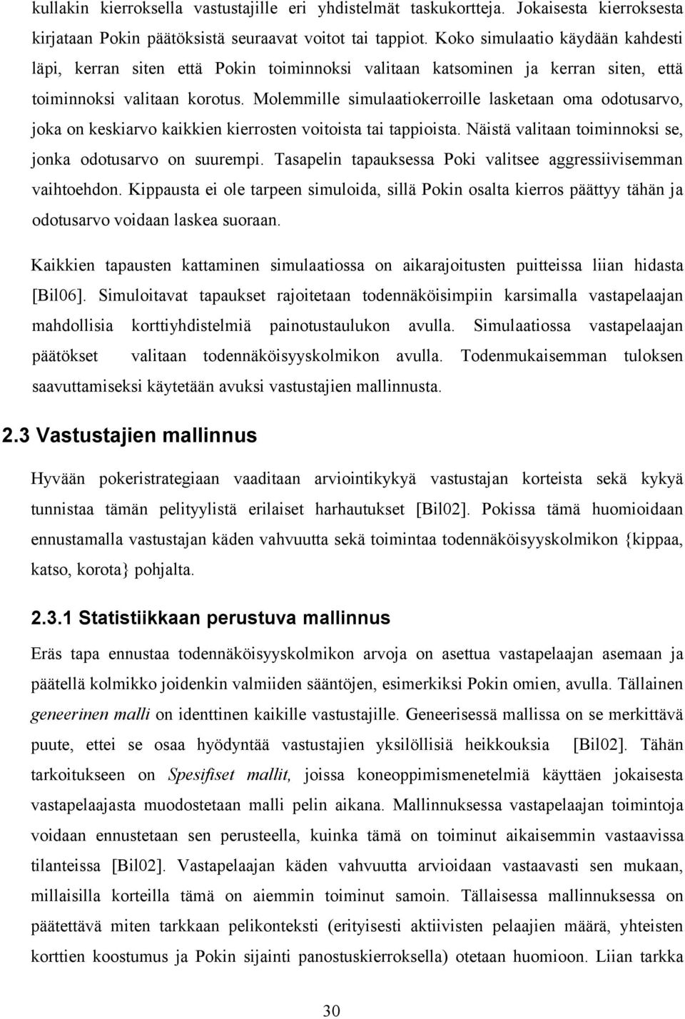 Molemmille simulaatiokerroille lasketaan oma odotusarvo, joka on keskiarvo kaikkien kierrosten voitoista tai tappioista. Näistä valitaan toiminnoksi se, jonka odotusarvo on suurempi.