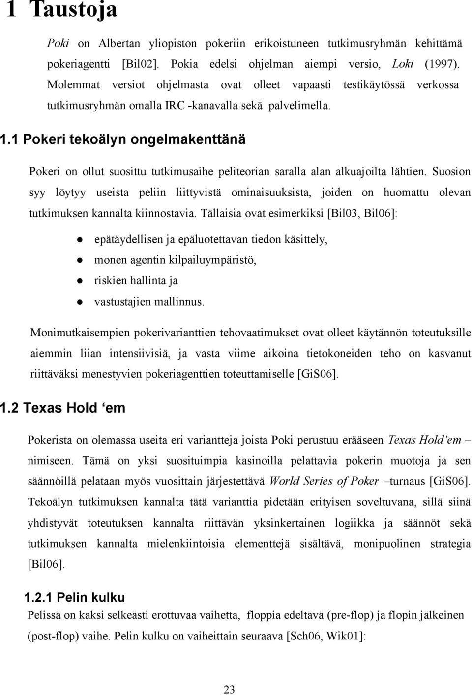 1 Pokeri tekoälyn ongelmakenttänä Pokeri on ollut suosittu tutkimusaihe peliteorian saralla alan alkuajoilta lähtien.