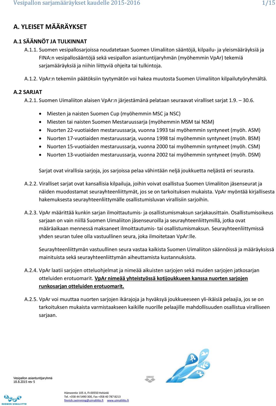 vesipallon asiantuntijaryhmän (myöhemmin VpAr) tekemiä sarjamääräyksiä ja niihin liittyviä ohjeita tai tulkintoja. A.1.2.