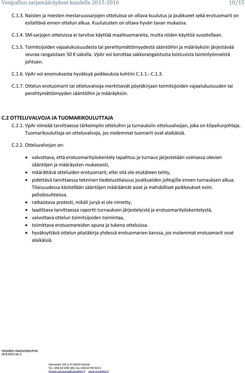 Toimitsijoiden vajaalukuisuudesta tai perehtymättömyydestä sääntöihin ja määräyksiin järjestävää seuraa rangaistaan 50 sakolla.