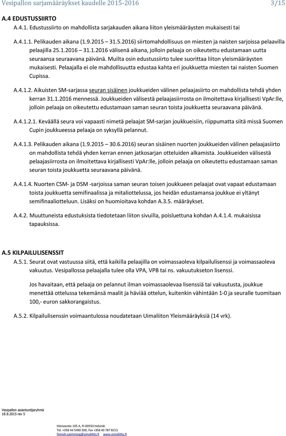 Muilta osin edustussiirto tulee suorittaa liiton yleismääräysten mukaisesti. Pelaajalla ei ole mahdollisuutta edustaa kahta eri joukkuetta miesten tai naisten Suomen Cupissa. A.4.1.2.