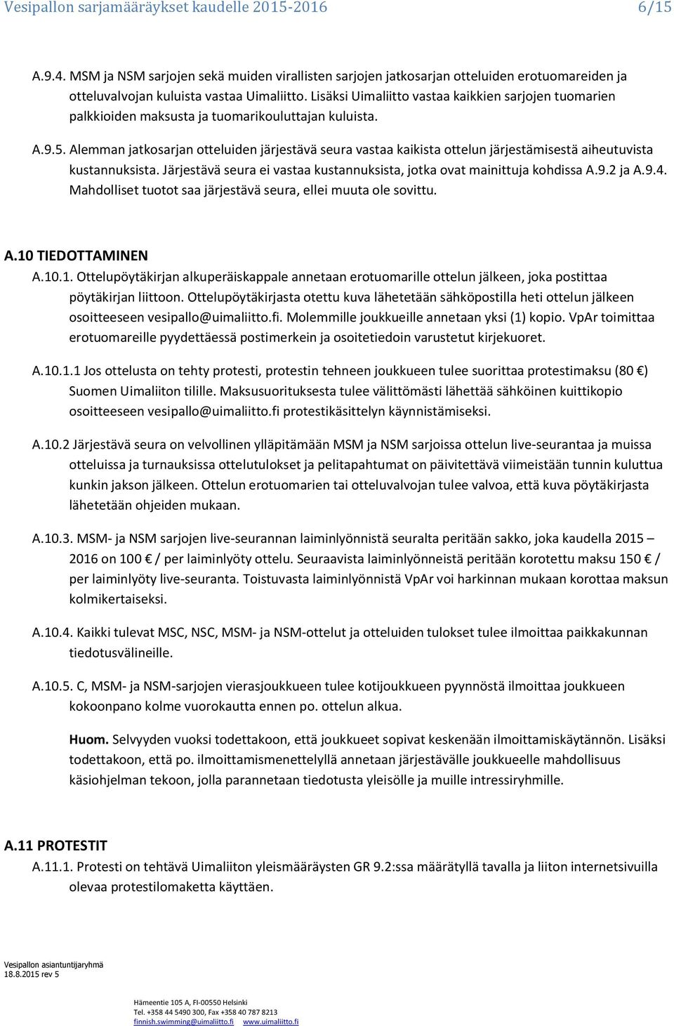 Alemman jatkosarjan otteluiden järjestävä seura vastaa kaikista ottelun järjestämisestä aiheutuvista kustannuksista. Järjestävä seura ei vastaa kustannuksista, jotka ovat mainittuja kohdissa A.9.