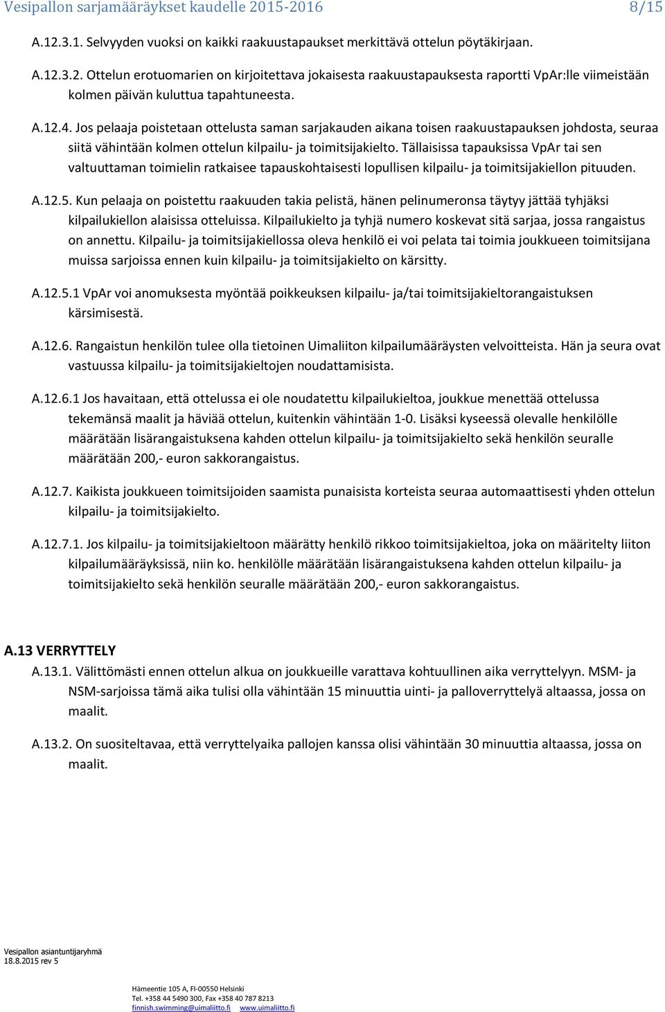 Tällaisissa tapauksissa VpAr tai sen valtuuttaman toimielin ratkaisee tapauskohtaisesti lopullisen kilpailu- ja toimitsijakiellon pituuden. A.12.5.