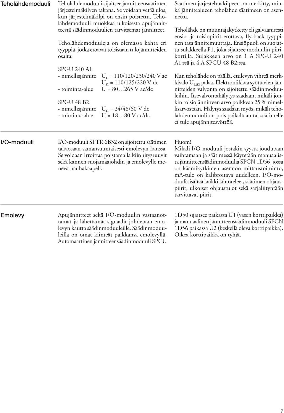 Teholähdemoduuleja on olemassa kahta eri tyyppiä, jotka eroavat toisistaan tulojännitteiden osalta: SPGU 240 A1: - nimellisjännite U n = 110/120/230/240 V ac U n = 110/125/220 V dc - toiminta-alue U
