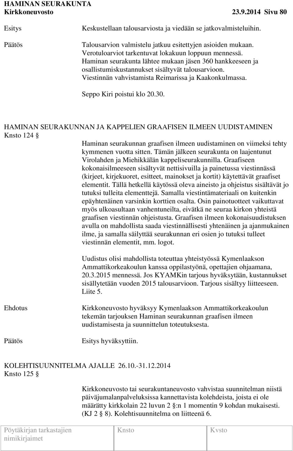 Viestinnän vahvistamista Reimarissa ja Kaakonkulmassa. Seppo Kiri poistui klo 20.30.