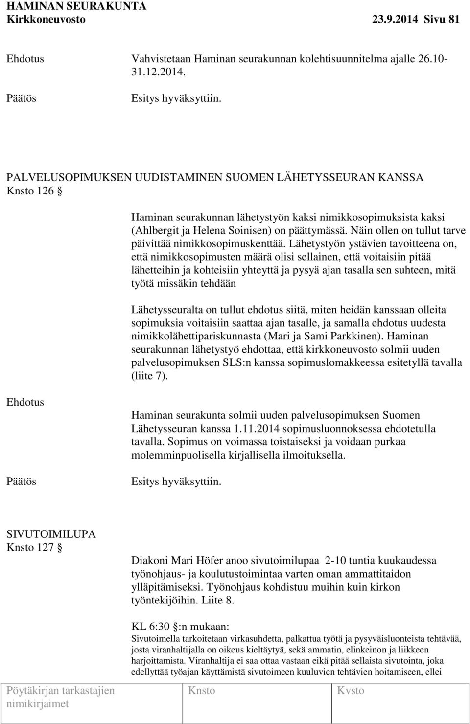 Lähetystyön ystävien tavoitteena on, että nimikkosopimusten määrä olisi sellainen, että voitaisiin pitää lähetteihin ja kohteisiin yhteyttä ja pysyä ajan tasalla sen suhteen, mitä työtä missäkin