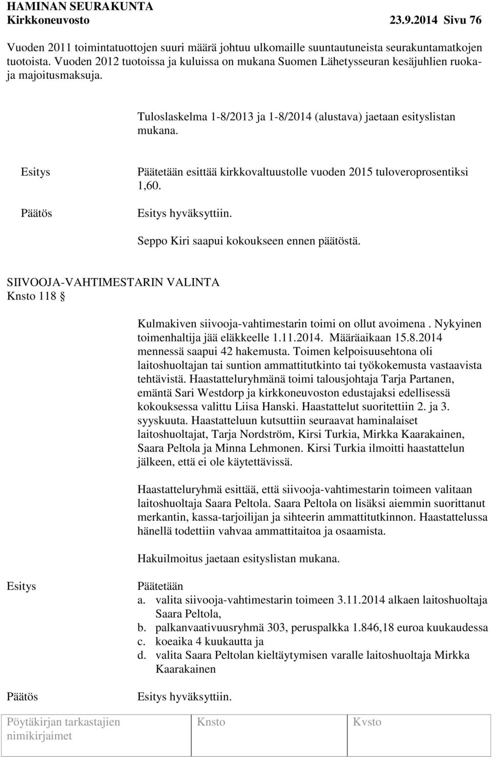 Päätetään esittää kirkkovaltuustolle vuoden 2015 tuloveroprosentiksi 1,60. Seppo Kiri saapui kokoukseen ennen päätöstä.