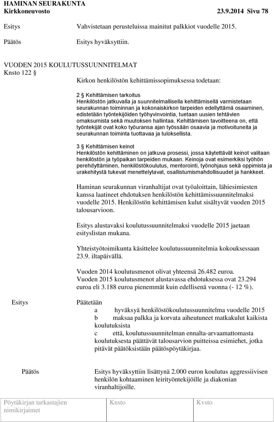 toiminnan ja kokonaiskirkon tarpeiden edellyttämä osaaminen, edistetään työntekijöiden työhyvinvointia, tuetaan uusien tehtävien omaksumista sekä muutoksen hallintaa.