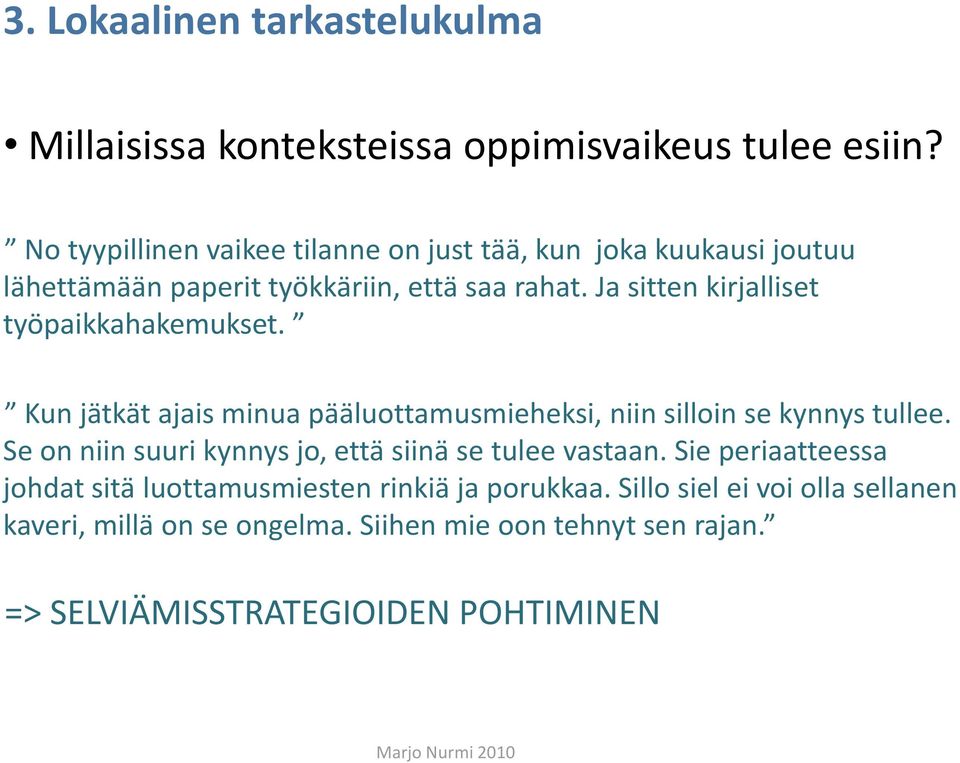 Ja sitten kirjalliset työpaikkahakemukset. Kun jätkät ajais minua pääluottamusmieheksi, niin silloin se kynnys tullee.