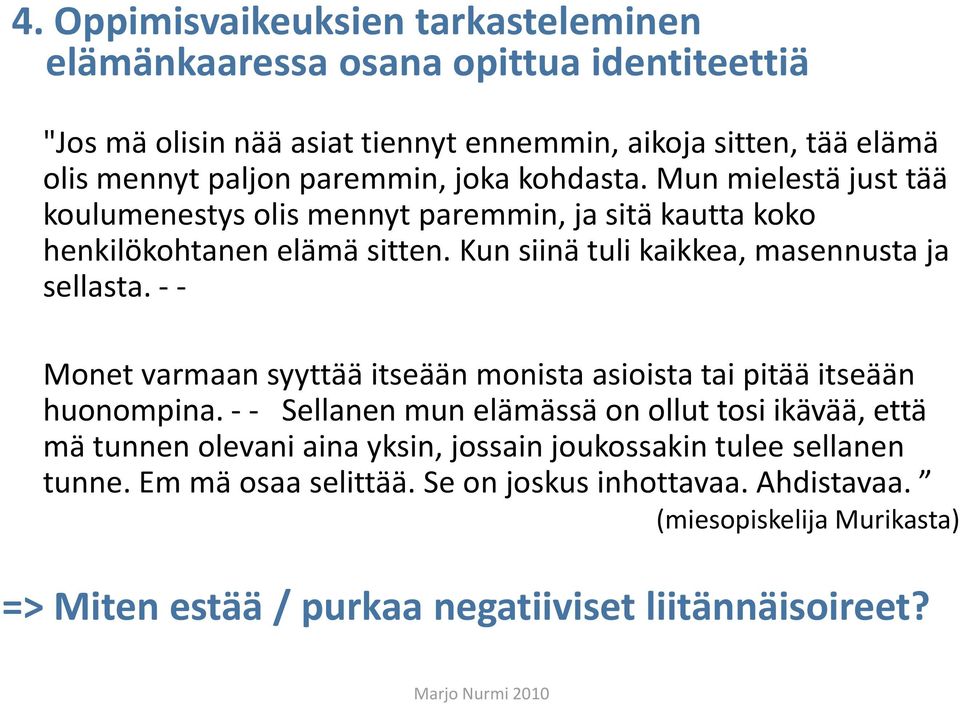 Kun siinä tuli kaikkea, masennusta ja sellasta. Monet varmaan syyttää itseään monista asioista tai pitää itseään huonompina.