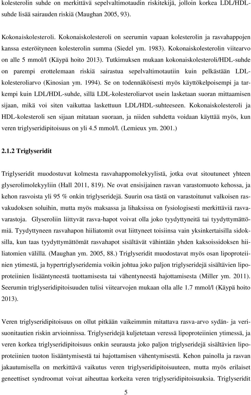 Tutkimuksen mukaan kokonaiskolesteroli/hdl-suhde on parempi erottelemaan riskiä sairastua sepelvaltimotautiin kuin pelkästään LDLkolesteroliarvo (Kinosian ym. 1994).