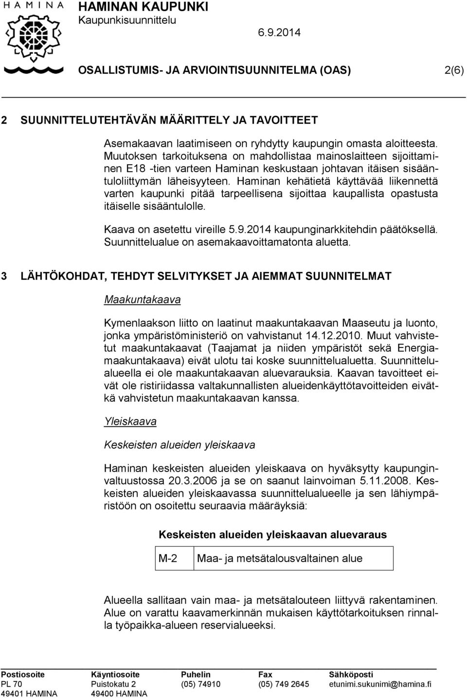 Haminan kehätietä käyttävää liikennettä varten kaupunki pitää tarpeellisena sijoittaa kaupallista opastusta itäiselle sisääntulolle. Kaava on asetettu vireille 5.9.