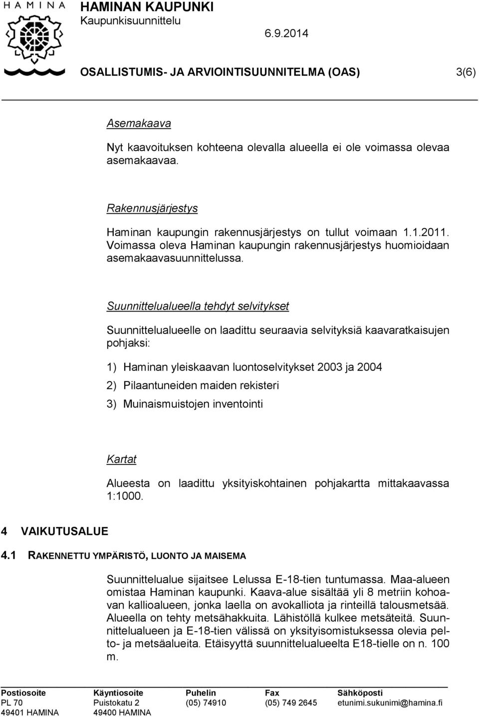 Suunnittelualueella tehdyt selvitykset Suunnittelualueelle on laadittu seuraavia selvityksiä kaavaratkaisujen pohjaksi: 1) Haminan yleiskaavan luontoselvitykset 2003 ja 2004 2) Pilaantuneiden maiden