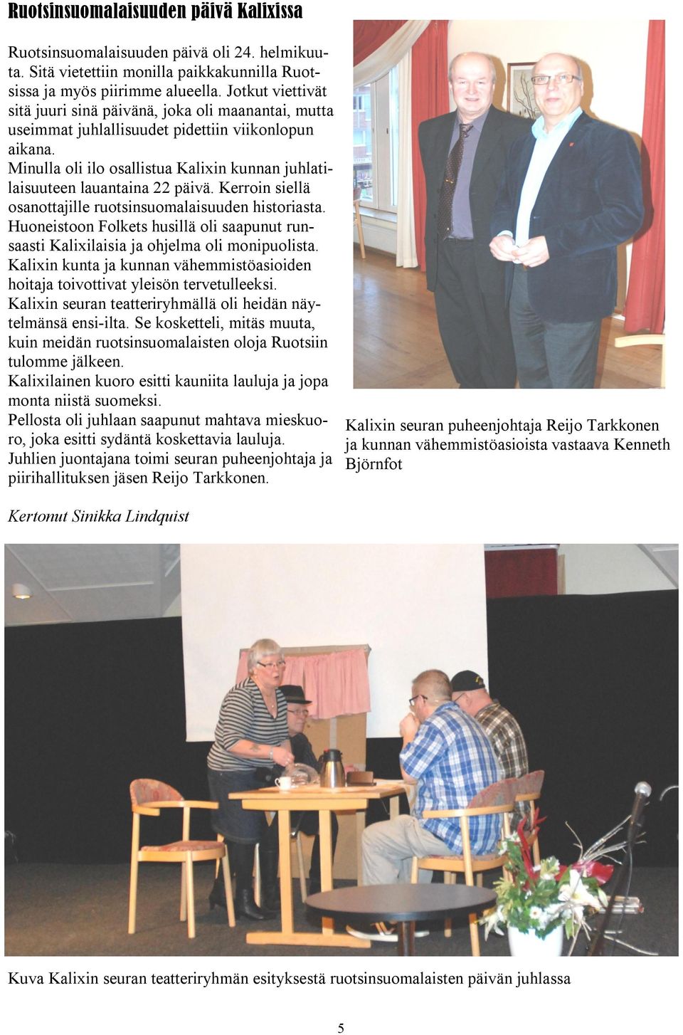 Minulla oli ilo osallistua Kalixin kunnan juhlatilaisuuteen lauantaina 22 päivä. Kerroin siellä osanottajille ruotsinsuomalaisuuden historiasta.