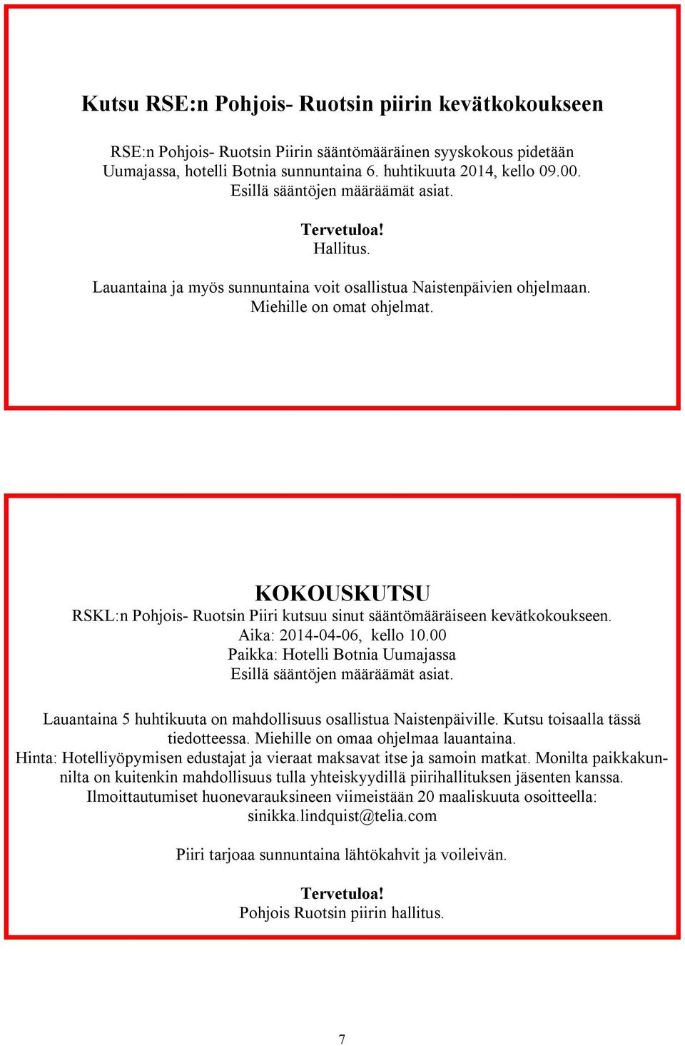 KOKOUSKUTSU RSKL:n Pohjois- Ruotsin Piiri kutsuu sinut sääntömääräiseen kevätkokoukseen. Aika: 2014-04-06, kello 10.00 Paikka: Hotelli Botnia Uumajassa Esillä sääntöjen määräämät asiat.