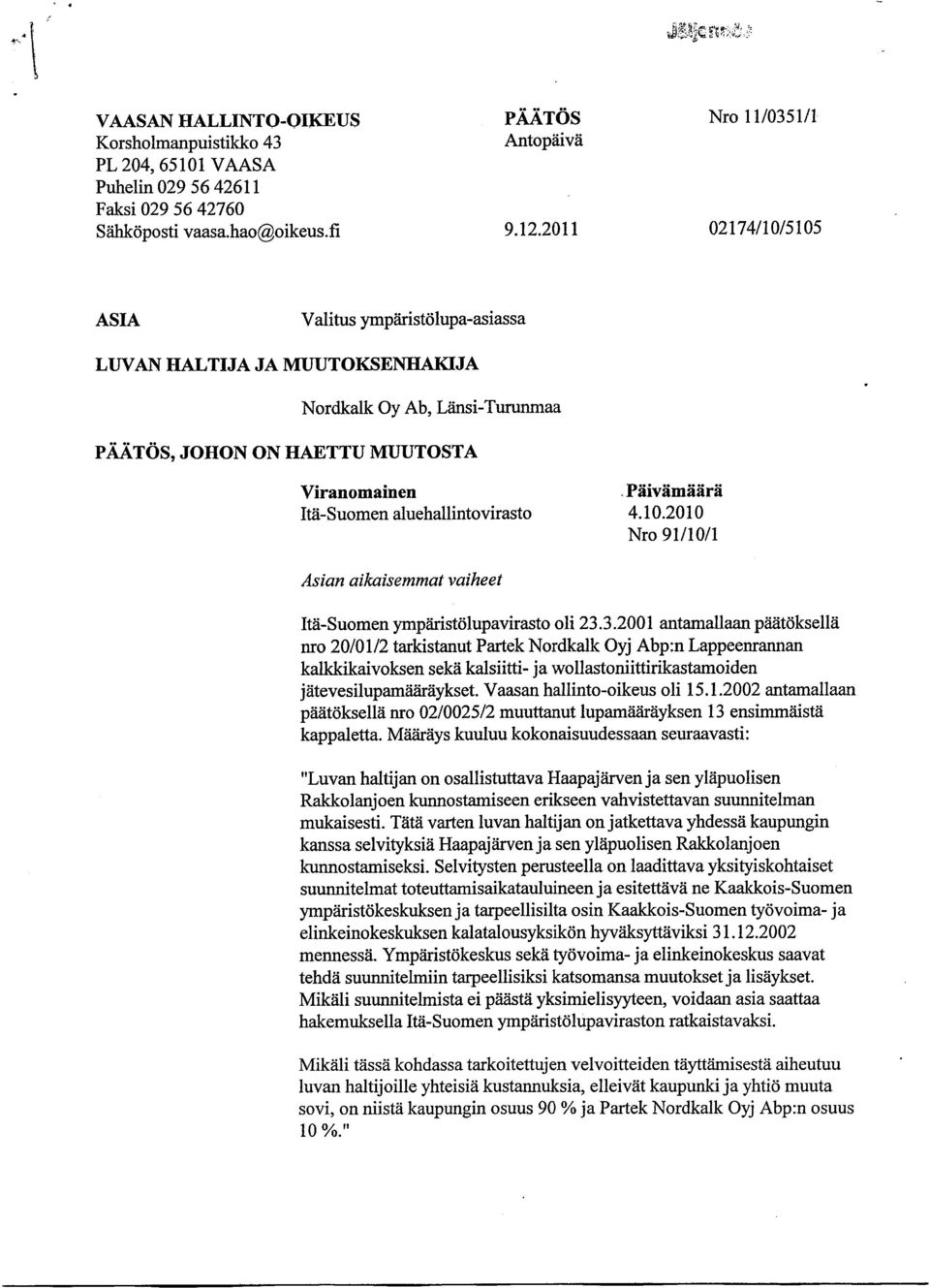 aluehallintovirasto 4.10.2010 Nro 91/10/1 Asian aikaisemmat vaiheet Itä-Suomen ympäristölupavirasto oli 23.