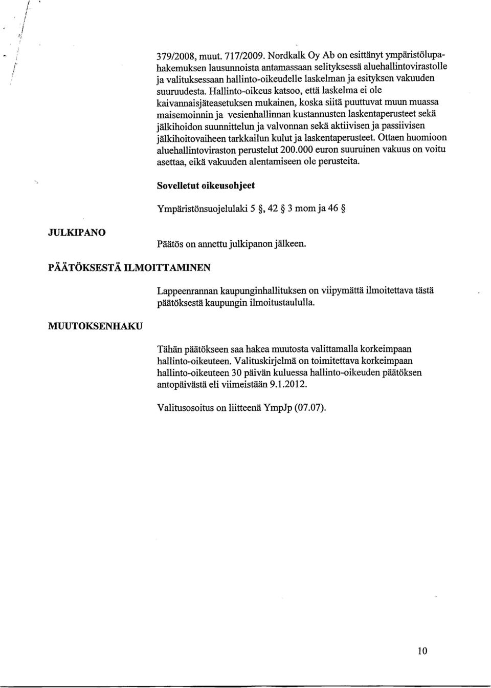 Hallinto-oikeus katsoo, että laskelma ei ole kaivannaisjäteasetuksen mukainen, koska siitä puuttuvat muun muassa maisemoinnin ja vesienhallinnan kustannusten laskentaperusteet sekä jälkihoidon
