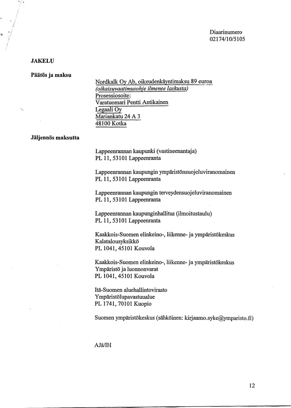 Lappeenrannan kaupungin terveydensuojeluviranomainen PL 11, 53101 Lappeenranta Lappeenrannan kaupunginhallitus (ilmoitustaulu) PL 11, 53101 Lappeenranta Kaakkois-Suomen elinkeino-, liikenne- ja