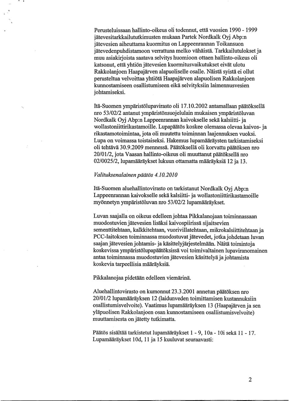 Tarkkailutulokset ja muu asiakirjoista saatava selvitys huomioon ottaen hallinto-oikeus oli katsonut, että yhtiön jätevesien kuormitusvaikutukset eivät ulotu Rakkolanjoen Haapajärven alapuoliselle