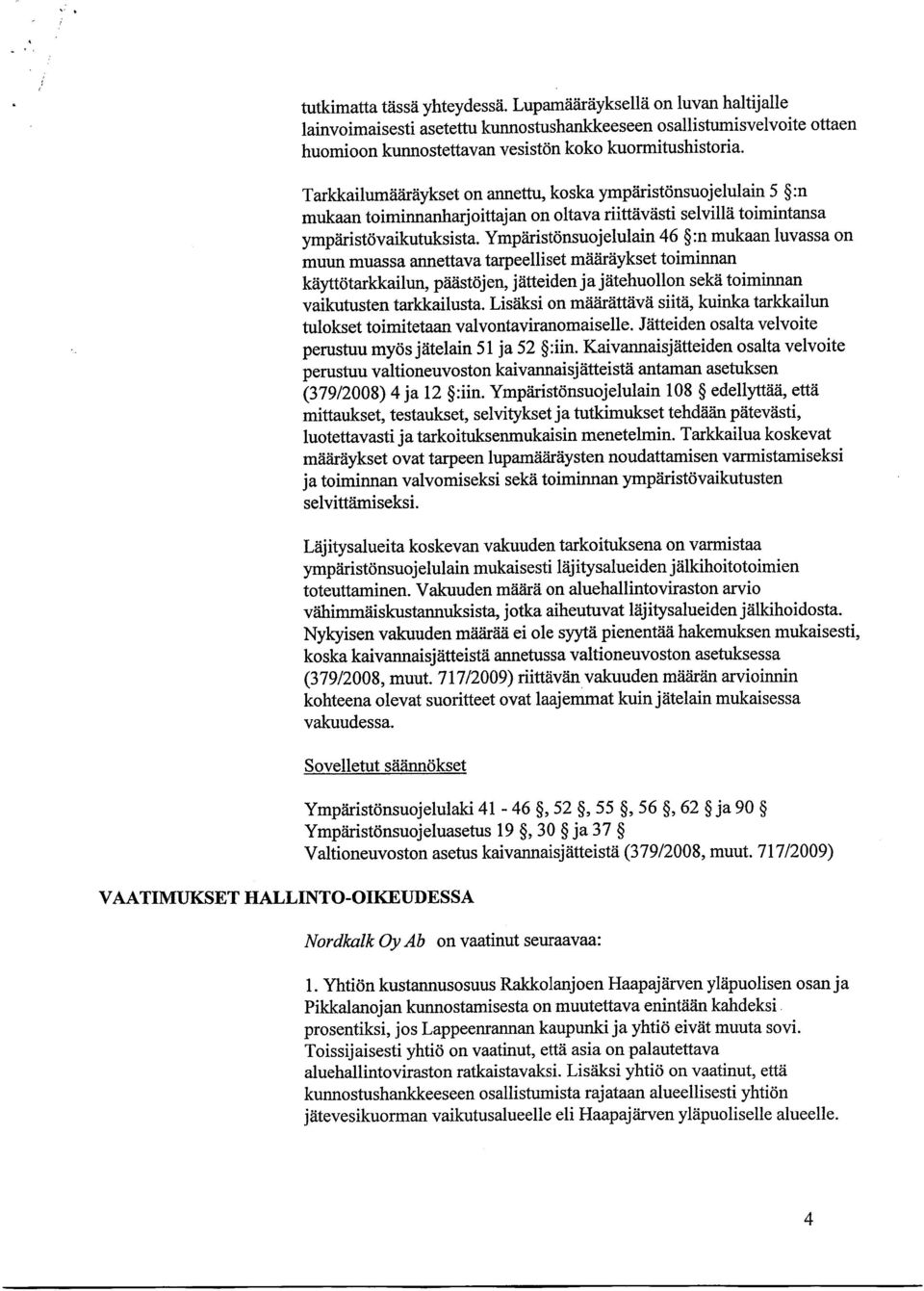 Ympäristönsuojelulain 46 :n mukaan luvassa on muun muassa annettava tarpeelliset määräykset toiminnan käyttötarkkailun, päästöjen, jätteiden ja jätehuollon sekä toiminnan vaikutusten tarkkailusta.