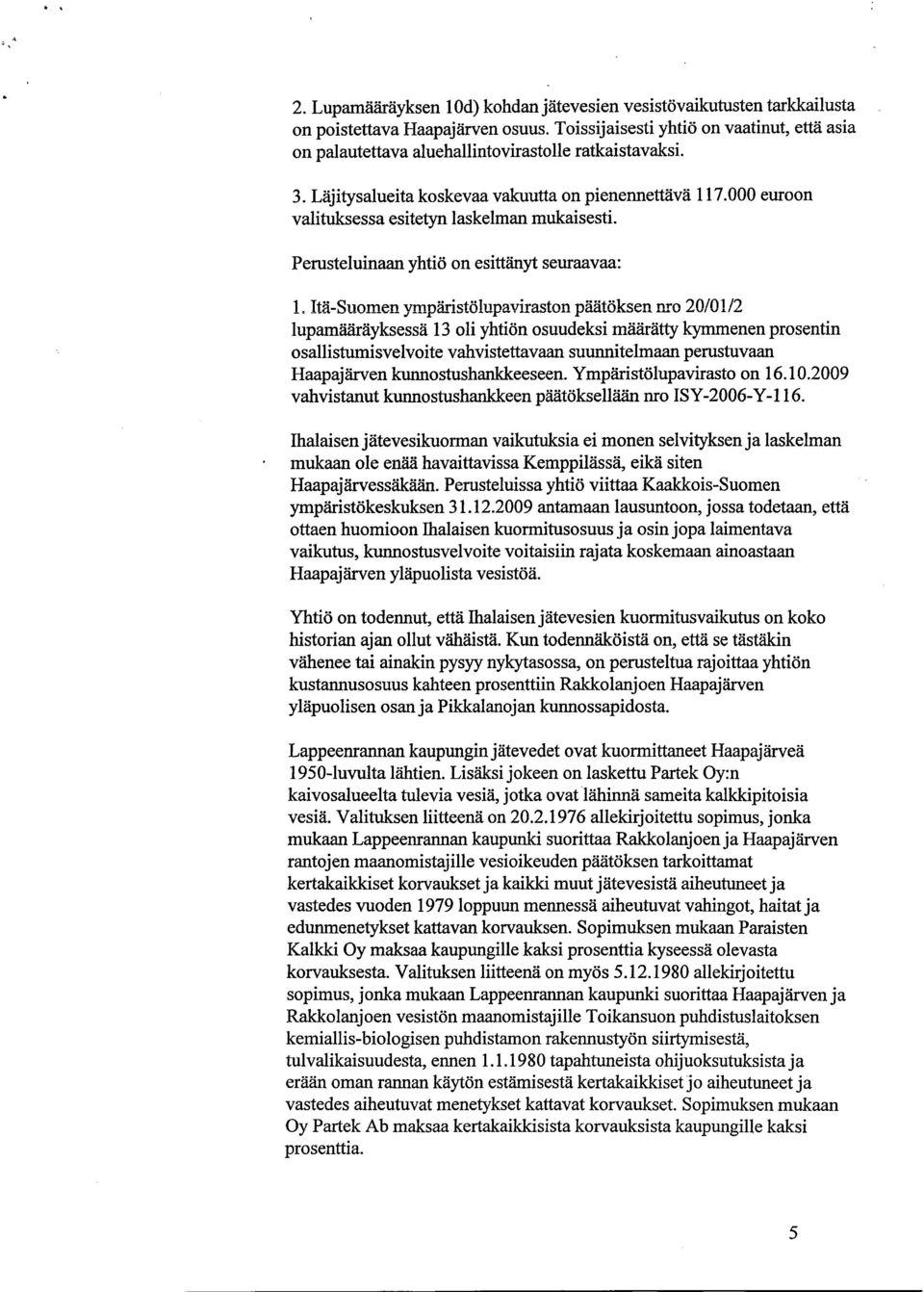 000 euroon valituksessa esitetyn laskelman mukaisesti. Perusteluinaan yhtiö on esittänyt seuraavaa: 1.