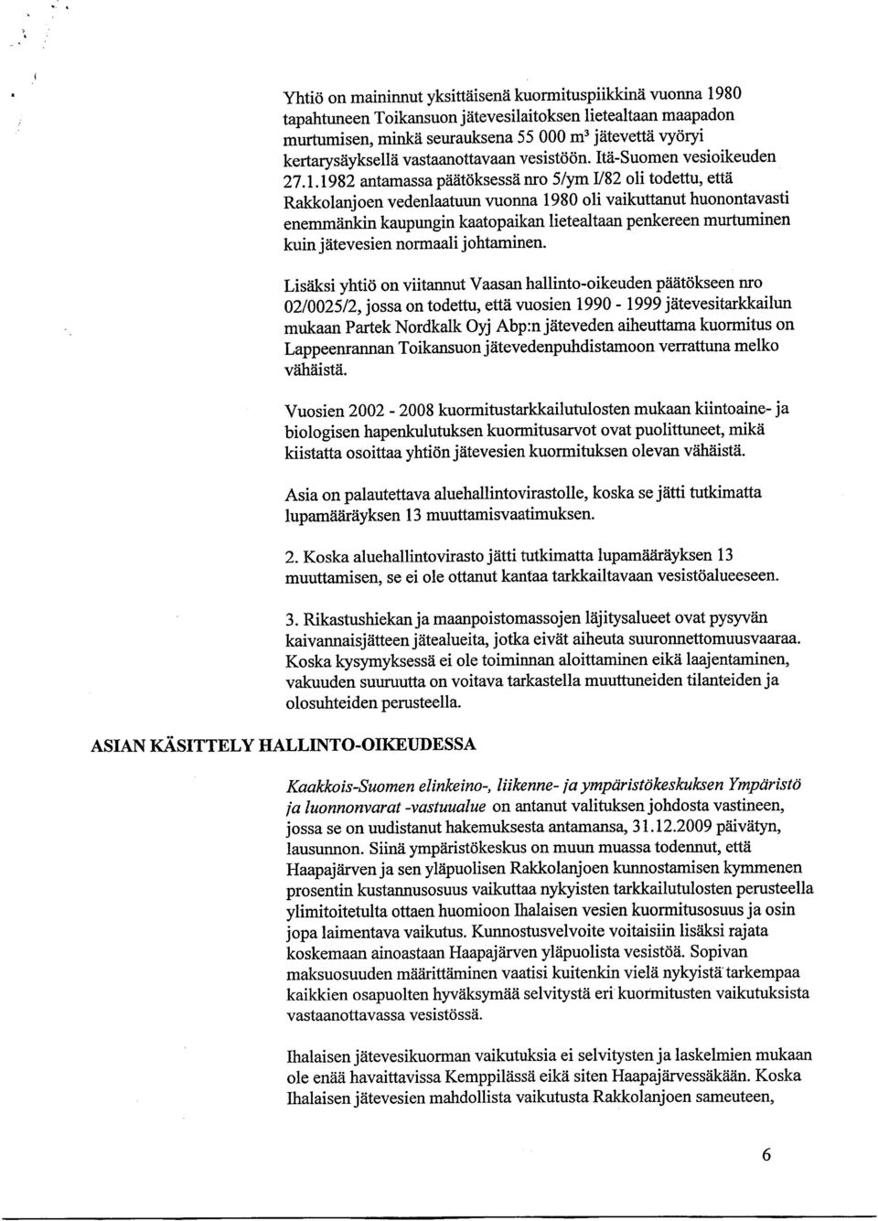 1982 antamassa päätöksessä nro 5/ym 1/82 oli todettu, että Rakkolanjoen vedenlaatuun vuonna 1980 oli vaikuttanut huonontavasti enemmänkin kaupungin kaatopaikan lietealtaan penkereen murtuminen kuin
