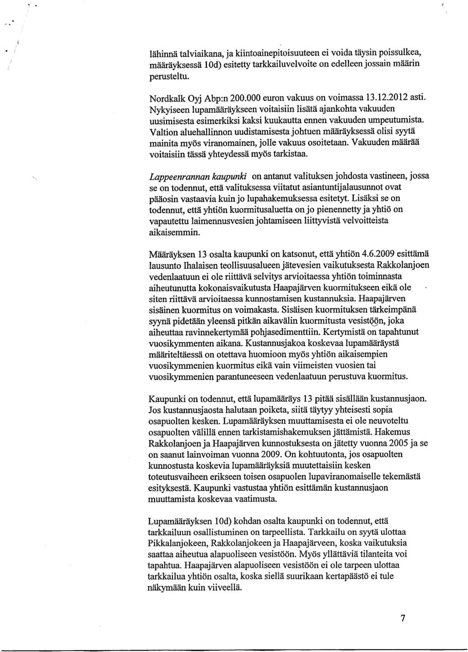 Valtion aluehallinnon uudistamisesta johtuen määräyksessä olisi syytä mainita myös viranomainen, jolle vakuus osoitetaan. Vakuuden määrää voitaisiin tässä yhteydessä myös tarkistaa.