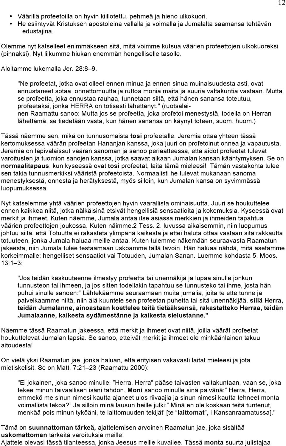 "Ne profeetat, jotka ovat olleet ennen minua ja ennen sinua muinaisuudesta asti, ovat ennustaneet sotaa, onnettomuutta ja ruttoa monia maita ja suuria valtakuntia vastaan.